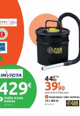 INVICTA  429€  Poêle à bois Astana  5415  tel  FAR TOOLS  44⁹0  3990  Dont 0,30 € d'éco-part.  Aspirateur vide cendres  18 L 800 W  2011  FAR TOOLS 