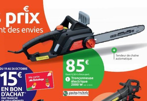 DU 19 AU 26 OCTOBRE  15€  Ma carte Mr Bricolage  85€  Dont 0,50 € d'éco-part. Tronçonneuse électrique 2000 W  ELEM garden technic  GSM91  Tendeur de chaine automatique 