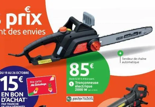 du 19 au 26 octobre  15€  ma carte mr bricolage  85€  dont 0,50 € d'éco-part. tronçonneuse électrique 2000 w  elem garden technic  gsm91  tendeur de chaine automatique 