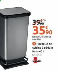 399  35%  dont 0,20 € d'éco-mobilier.  poubelle de cuisine à pédale paso 40 l  737953  sundis 