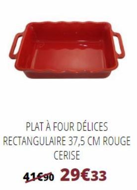 PLAT À FOUR DÉLICES  RECTANGULAIRE 37,5 CM ROUGE CERISE  41€90 29€33 