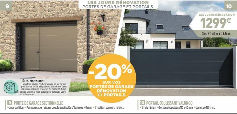 9  Sur-mesure  La porte de garage peut être conçue en sur mesure, pour être en totale adéquation à vos besoins selon vos problématiques et envies du moment. Notre équipe se tient à votre écoute pour c