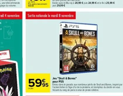 poremon  le dvd  prix après lancement: 19€99  sortie nationale le mardi 8 novembre  5995  le jou  pus  skullbones  pss  skull and bones  b  18  jeu "skull & bones" pour ps5  95 entrez dans le paradis 