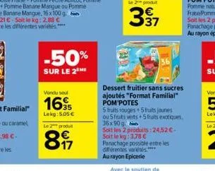 -50%  sur le 2 me  vendu su  16  35 lekg: 5,05 €  le 2 produ  897  le 2 produt  3⁹7  dessert fruitier sans sucres ajoutés "format familial" pom'potes  5 fruits rouges 5 fruits jaunes ou 5 fruits verts