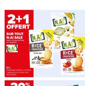 2+1  OFFERT  SUR TOUT N.A! SALÉ Selon disponibilités en magasin  NA  Panachage possible. La remise s'applique sur le moins cher des produits.  NA  RICE CRACKERS POIVRE NOIR  60% SANS  NOUVEAU PUCCS  [