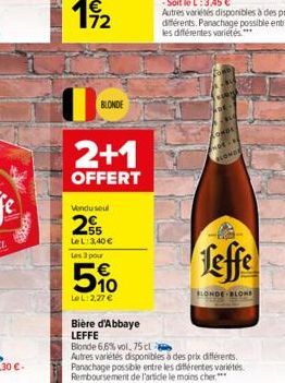 BLONDE  2+1  OFFERT  Vondu seul  2  LeL:3,40 € Les 3 pour  5%  Le L:2,27 €  Bière d'Abbaye  LEFFE  Blonde 6,6% vol. 75 cl  KONDE  BLONDE  feffe  Autres variétés disponibles à des prix différents. Pana