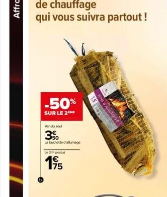 -50%  sur le 2 me  vendu seul  3%  la buchette d'allumage  le 2 produ  19/15  15 