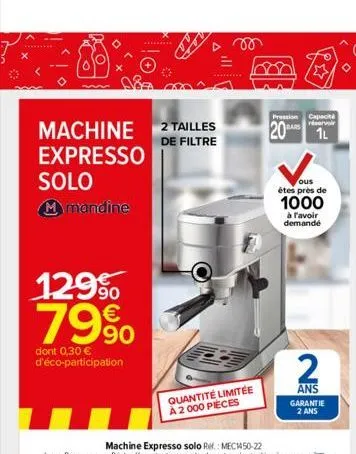 machine 2 tailles  de filtre  expresso  solo  m mandine  129% 79%  dont 0,30 € d'éco-participation  quantité limitée a 2000 pièces  pression capacità réservoir  20 1l  ous êtes près de  1000  à l'avoi