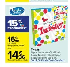 Hasbro  Graming  15%  D'ÉCONOMIES  16%  Letwister Prix payé en caisse  Soit  Twister  Twister  Twister  le plus fun des jeux d'équilibre! Sauras-tu garder équilibre pour  gagner la partie ? Des 6 ans 