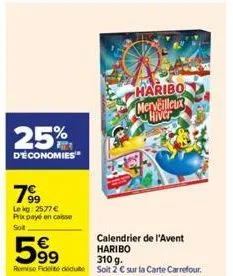 25%  d'économies  7⁹9  lekg: 25.77 € prix payé en caisse soit  haribo merveilleux hiver 