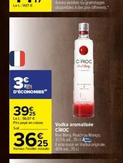 0  3  d'économies  399  le l:56,07 €  prix payé en caisse  sot  3625 525  remise ficolto dedu  ciroc  vodka aromatisée ciroc  red berry peach ou mango, 37,5% vol. 70 cl  40% vol 70 cl  originale. 