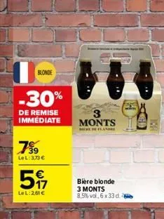 blonde  -30%  de remise immediate  79⁹9  lel: 3,73 €  517  €  lel:261 €  3 monts  mere he flandre  bière blonde 3 monts 8,5% vol., 6 x 33 d. 