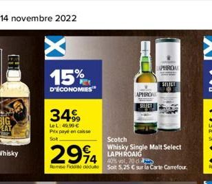 15%  D'ÉCONOMIES  3499  Le L: 49,99 € Prix payé en caisse Sol  2994 94  Remise Fické déduite Soit 5,25 € sur la Carte Carrefour.  LAPHROA  APHROAD  SELECT  Scotch  Whisky Single Malt Select LAPHROAIG 