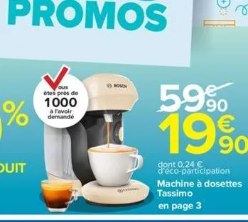 ous êtes près de  1000  à l'avoir demandé  bosch  kama  59%  19%  90  dont 0,24 € d'éco-participation machine à dosettes  tassimo en page 3 