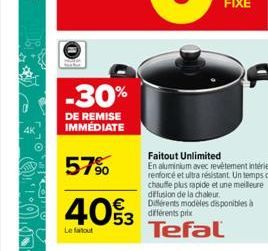 -30%  DE REMISE IMMÉDIATE  57%  40%3  Le fatout  Faitout Unlimited  En aluminium avec revêtement intérieur renforcé et ultra résistant. Un temps de chauffe plus rapide et une meilleure diffusion de la