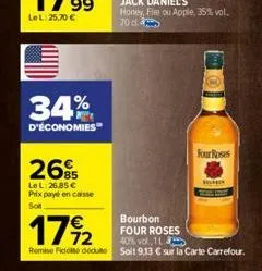 e  34%  d'économies  26%  le l:26.85€ prix payé encaisse sof  €  17%2  bourbon four roses  40% vol., 1l  romie fidedeu soit 9,13 € sur la carte carrefour.  four roses 