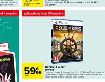 POREMON  Le DVD  Prix après lancement: 19€99  Sortie nationale le mardi 8 novembre  5995  Le jou  Pus  SKULLBONES  PSS  SKULL AND BONES  B  18  Jeu "Skull & Bones" pour PS5  95 Entrez dans le paradis 