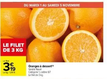 le filet de 3 kg  le fict  319  le kg: 1.06 €  oranges à dessert variete novel catégorie 1, calibre 67 le filet de 3 kg. 