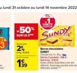 -50%  SUR LE 2 ME  Vendu soul  2%  Le kg: 15,50 €  Le 2 produt  1⁹9  VIGNETTE  SUNDY  Barres chocolatées SUNDY  Chocolat noir, 5x 36g. Soit les 2 produits: 4,18 €- Soit le kg: 11,61 €  Autres variétés