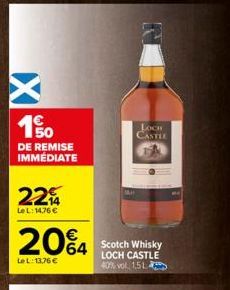 150  DE REMISE IMMÉDIATE  224  LeL: 14,76 €  20%4  LeL: 13,76 €  LOOKI CASTLE  Scotch Whisky LOCH CASTLE 40% vol. 1,51 