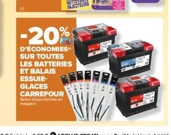 essuie- glaces carrefour selon disponibilités en magasin  -20%  d'économies sur toutes les batteries et balais 