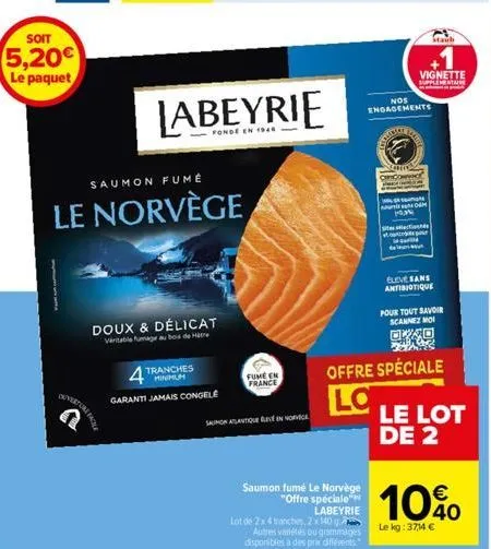 soit  5,20€  le paquet  fo  saumon fumé  le norvège  jabeyrie  fonde en 1940  doux & délicat varitable fumage au bois de tre  4 tranches  garanti jamais congelé  fume en france  saumon atlantique in n