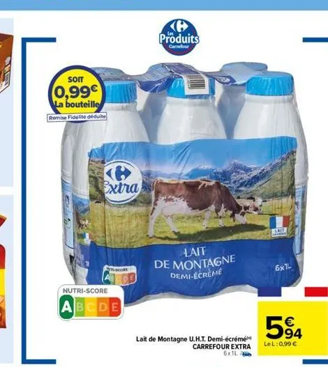 soit  0,99€ la bouteille  remise fidélité déduite  nutri-score  abcde  extra  k produits  carrefour  lait de montagne demi-écrème  lait de montagne u.h.t. demi-écrémé carrefour extra 6x1l  lail  d  6x