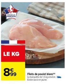 VOLAILLE FRANCAISE  LE KG  8999  Filets de poulet blanc La barquette de 1,5 kg environ. Existe aussi en jaune. 