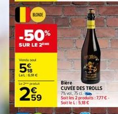 BLONDE  -50%  SUR LE 2 ME  Vendu soul  518  LeL:6,90€  Le 2 produ  259  Bière  CUVÉE DES TROLLS 7% vol. 75 cl  Soit les 2 produits :777 € - Soit le L: 5,18 € 