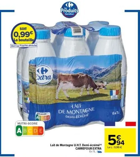 soit  0,99€ la bouteille  remise fidélité déduite  nutri-score  abcde  extra  k produits  carrefour  lait de montagne demi-écrème  lait de montagne u.h.t. demi-écrémé carrefour extra 6x1l  lail  d  6x