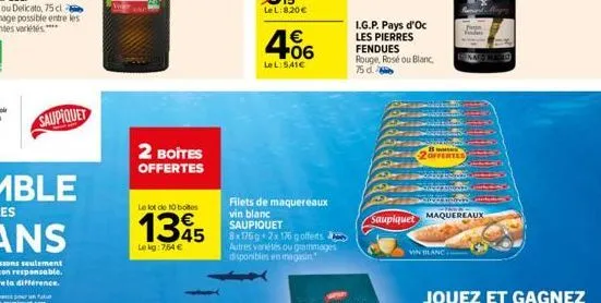 saupiquet  2 boites  offertes  le lot de 10 boites  1345  lekg: 7,54 €  €  +06  lel:541€  filets de maquereaux vin blanc saupiquet  8x175 2x 176 gofferts. autres variétés ou grammages disponibles en m