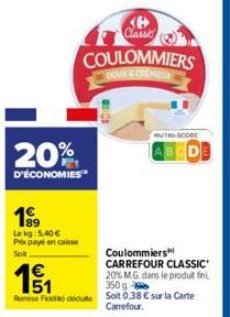 20%  D'ÉCONOMIES  Lekg: 5,40 €  Prix payé en caisse  Solt  151  1€  Coulommiers  CARREFOUR CLASSIC" 20% M.G. dans le produit fini 350 g  Romie Fidel deute Soit 0,38 € sur la Carte  Carrefour.  Classe 