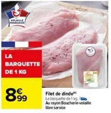 volaille francaise  la  barquette de 1 kg  8.99  ⓡ  filet de dinde  la barquette de 1 kg  au rayon boucherie-volaille libre service 