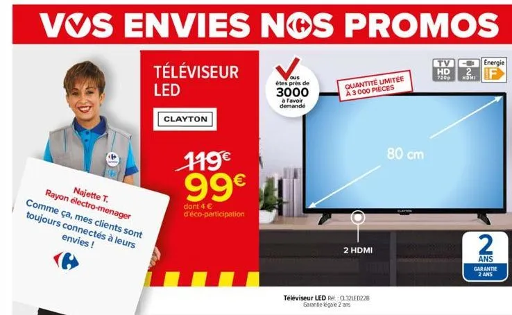 najette t.  rayon électro-menager comme ça, mes clients sont toujours connectés à leurs envies !  téléviseur led  clayton  119€ 99€  dont 4 € d'éco-participation  ous  étes près de  3000  à l'avoir de