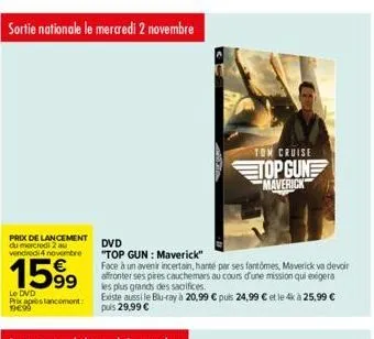 sortie nationale le mercredi 2 novembre  prix de lancement du mercredi 2 au vendredi 4 novembre  1599  dvd  "top gun : maverick"  face à un avenir incertain, hanté par ses fantômes, maverick va devoir