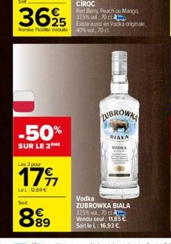 3625 525  Remise Ficolto dedu  -50%  SUR LE 2  Les 2 pour  17%  LeL: 12,69€  Soit  €  89  Red Berry Peach ou Mango, 37,5% vol. 70 cl  40% vol 70 cl  originale.  ZUBROWKA  BIALA  VODKA  Arned the  Vodk