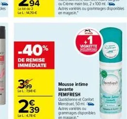 -40%  de remise immédiate  399  le l: 798 €  €  2,99  lel: 4,78 €  mousse intime lavante femfresh  quotidienne et confort menstruel 50 ml 2 autres variétés ou grammages disponibles en magasin  vignett