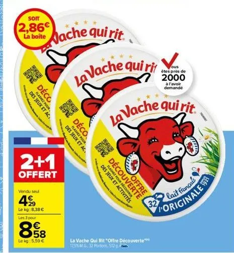 som  2,86 la boite  20 9:40  flashez pour des jeux et ac  déco  vendu seul  499  le kg: 8,38 €  2+1  offert  les 3 pour  858  €  le kg: 5,59 €  vache qui rit  déco  des jeux et ac.  flashez pour  de c