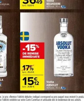 -15%  de remise immédiate  17%9  lel: 25,41€  15%2  le l:21,60 €  absolut vodka  vodka absolut 40%vol, 70 cl a 