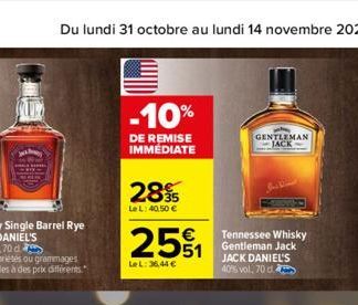 Du lundi 31 octobre au lundi 14 novembre 2022  -10%  DE REMISE IMMEDIATE  2895  Le L: 40,50 €  251  LeL: 36,44 €  GENTLEMAN JACK  Tennessee Whisky Gentleman Jack JACK DANIEL'S 40% vol, 70 d 