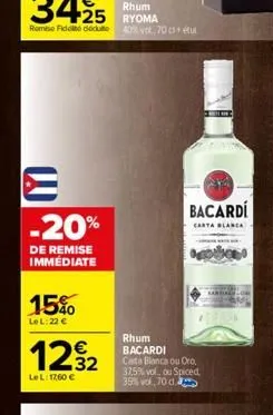 m  -20%  de remise immédiate  15%  lel: 22 €  122  le l:17,60 €  rhum ryoma 40% vol 70 cs+ étu  rhum bacardi carta blanca ou oro, 37,5% vol, ou spiced 39% vol, 70 d  bacardi  carta blanca 