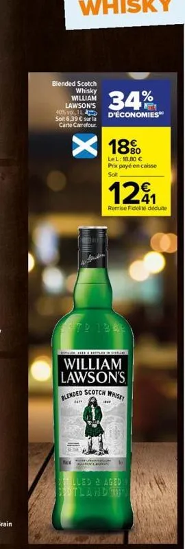 blended scotch  whisky william lawson's  34%  40% vol 1l d'économies  soit 6,39 € sur la carte carrefour  bem  18%  lel: 18,80 €  prix payé en caisse soit  std 1345  1291  remise fidélité déduite  wil