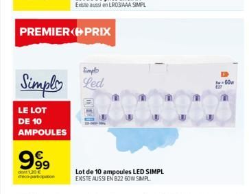 LE LOT DE 10 AMPOULES  PREMIER PRIX  999  Simpl  Simply Led  dont 1,20 € d'éco-participation  ONE KO  Lot de 10 ampoules LED SIMPL EXISTE AUSSI EN B22 60W SIMPL  B-60w E27 