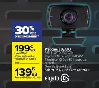 30%  d'économies™  199⁹  dont 0,10 € d'éco-participation prix payé en caisse soit  1399⁹3 remise fidelté déduite elgato  webcam elgato réf: elgato facecam capteur cmos sony starvis™ résolution 1080p à