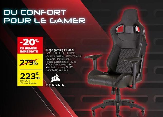 DU CONFORT POUR LE CAMER  -20%  DE REMISE IMMÉDIATE  279%  22392  dont 1,42 € d'éco-participation  Siège gaming T1 Black Réf: COR SIEGE T1 Black  • Structure assise + dossier : Métal Matière: Polyurét