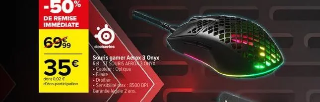 -50%  de remise immédiate  6999  35€  dont 0,02 € d'éco-participation  o  steelseries  souris gamer aerox 3 onyx réf: st souris aerox3 onyx • capte optique  • filaire • droitier  • sensibilité pax: 85