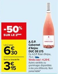 -50%  SUR LE 2 ME  Los 2 pour  6.30  Soit La bouteille  315  A.O.P. Cabernet  d'Anjou DUC DE LYS Ou A.O.P. Rosé d'Anjou, 75 cl  Vendu seul: 4,20 €. Autres variétés ou grammages disponibles à des prix 