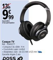 1399 €  99⁹9  Dont C  Casque TV Ref.: PSH02TT  Longueur du câble: 4 m Coussinets super confort  Adaptateur Jack: de 3,5 mm à 6,5 mm Garantie légale 2 ans  poss  DANESTE 