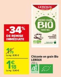 -34%  DE REMISE IMMÉDIATE  Lekg:8,95 €  198  Lekg: 5,90 €  LEROUX  CHICOREE CRAINS  BIO  TORREFICE  Chicorée en grain Bio LEROUX  200g  AB 