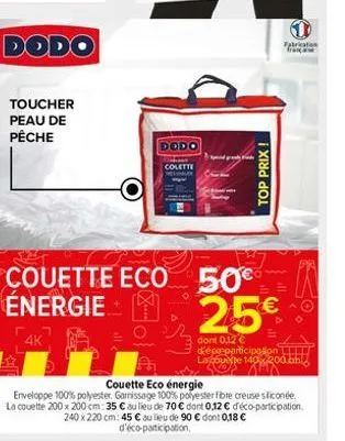 dodo  toucher peau de pêche  dodo  colette  top prix !  couette eco 50€ énergie  fabrication franças  25€  dont 0,12 € dece participation la couette 140 200.ah  couette eco énergie  enveloppe 100% pol